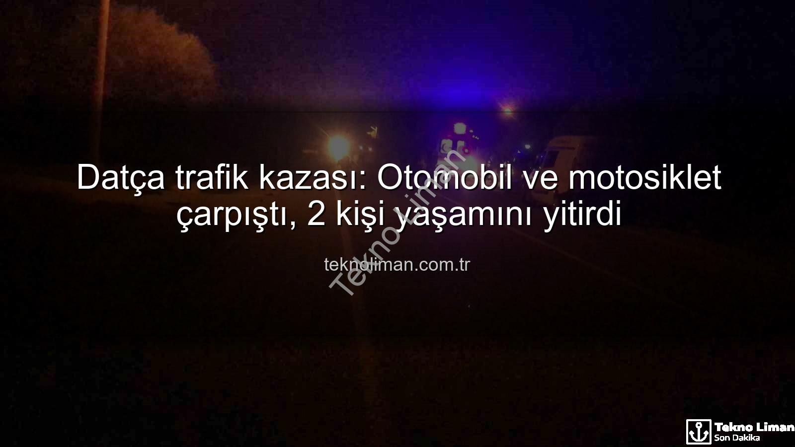 Datça trafik kazası - Datça trafik kazası: Otomobil ve motosiklet çarpıştı, 2 kişi yaşamını yitirdi