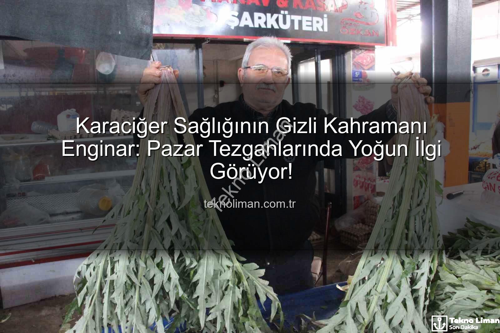 enginarın faydaları - Karaciğer Sağlığının Gizli Kahramanı Enginar: Pazar Tezgahlarında Yoğun İlgi Görüyor!