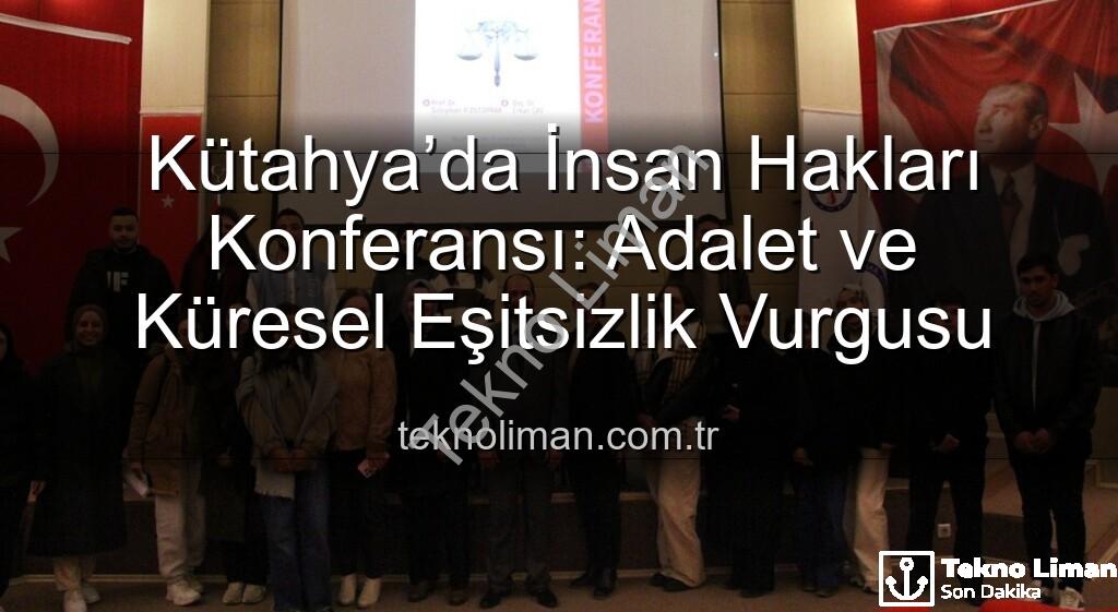 İnsan hakları konferansı - Kütahya’da İnsan Hakları Konferansı: Adalet ve Küresel Eşitsizlik Vurgusu