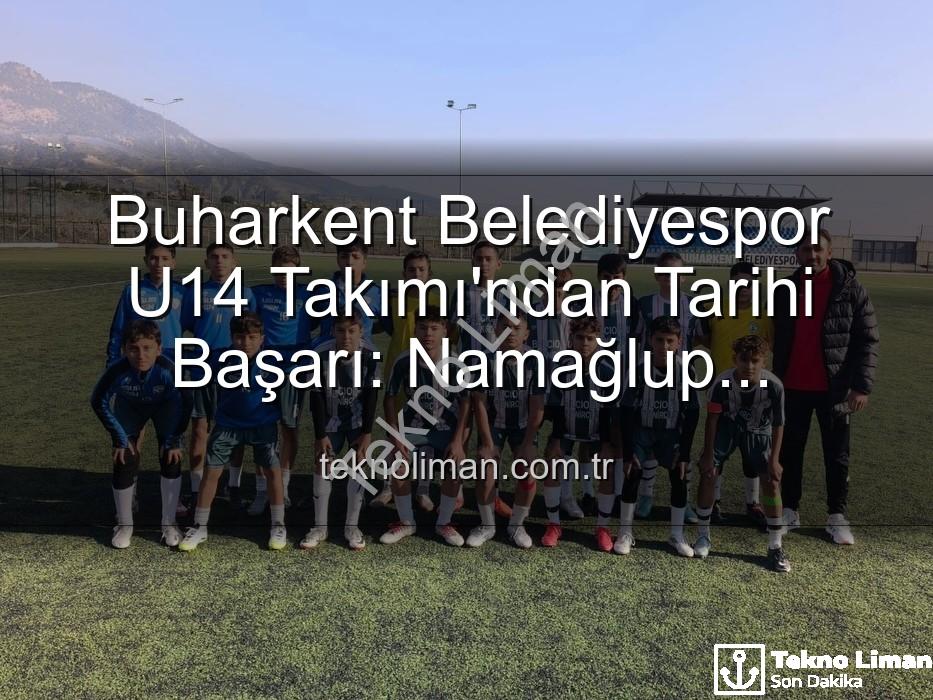 namağlup şampiyon - Buharkent Belediyespor U14 Takımı'ndan Tarihi Başarı: Namağlup Şampiyonluk ve Unutulmaz Kutlama!