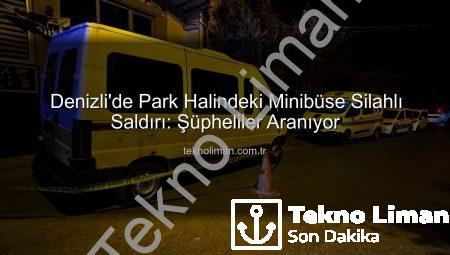 Denizli’de Park Halindeki Minibüse Silahlı Saldırı: Şüpheliler Aranıyor