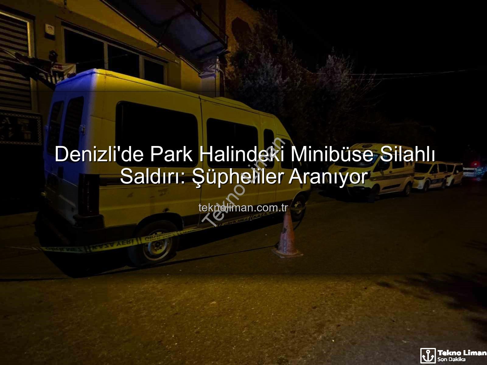 minibüse silahlı saldırı - Denizli'de Park Halindeki Minibüse Silahlı Saldırı: Şüpheliler Aranıyor