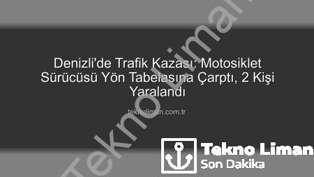 Denizli’de Trafik Kazası: Motosiklet Sürücüsü Yön Tabelasına Çarptı, 2 Kişi Yaralandı