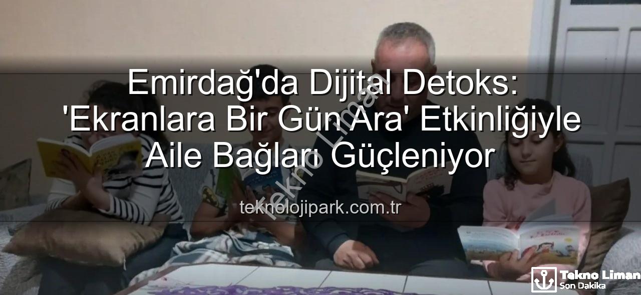 ekranlara bir gün ara - Emirdağ'da Dijital Detoks: 'Ekranlara Bir Gün Ara' Etkinliği ile Aile Bağları Güçleniyor