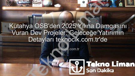 Kütahya OSB 2025’te Dev Atılımlar Yaptı: Altyapıdan İstihdama Kapsamlı Değerlendirme