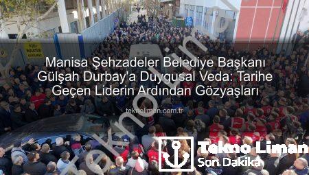 Manisa Şehzadeler Belediye Başkanı Gülşah Durbay’a Duygusal Veda: Tarihe Geçen Liderin Ardından Gözyaşları