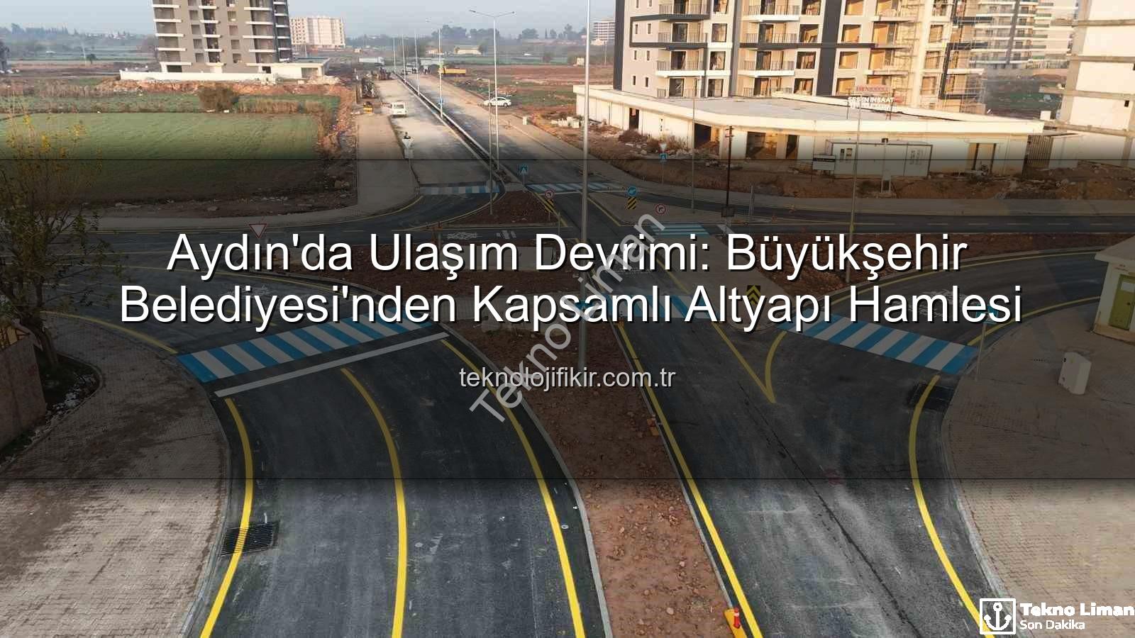 Aydın ulaşım altyapısı - Aydın Ulaşımına Dev Yatırım: Büyükşehir Belediyesi Yolları Yeniden İnşa Ediyor