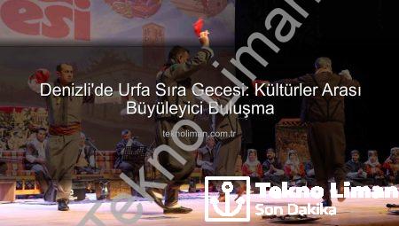 Denizli’de Urfa Sıra Gecesi: Kültürler Arası Büyüleyici Buluşma