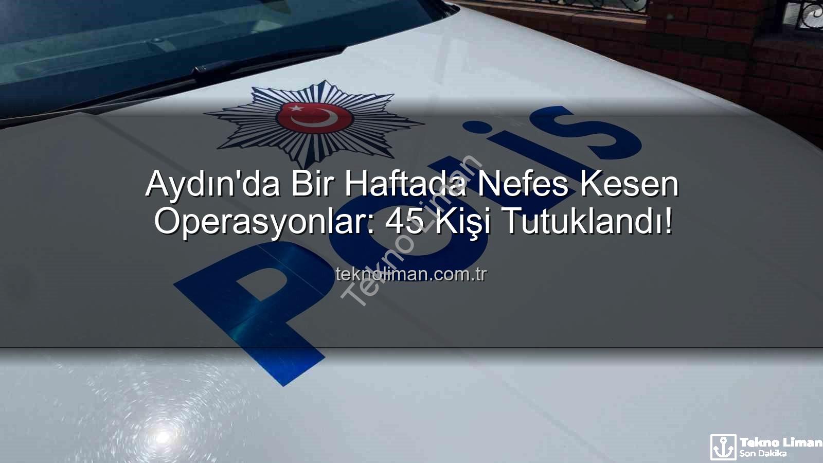 Aydın'da güvenlik operasyonları - Aydın'da Bir Haftada Nefes Kesen Operasyonlar: 45 Kişi Tutuklandı!