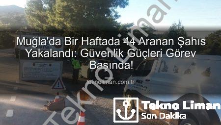 Muğla’da Bir Haftada 44 Aranan Şahıs Yakalandı: Güvenlik Güçleri Görev Başında!