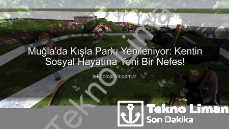 Muğla’da Nefes Alan Proje: Kışla Parkı Yepyeni Bir Yaşam Alanına Dönüşüyor