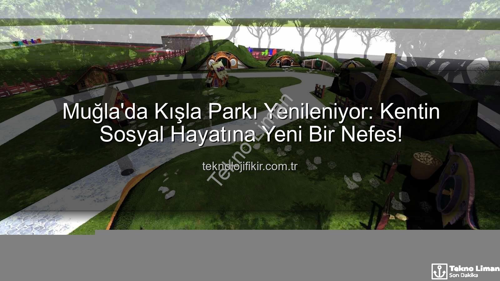 Kışla Parkı Yenileme - Muğla'da Nefes Alan Proje: Kışla Parkı Yepyeni Bir Yaşam Alanına Dönüşüyor