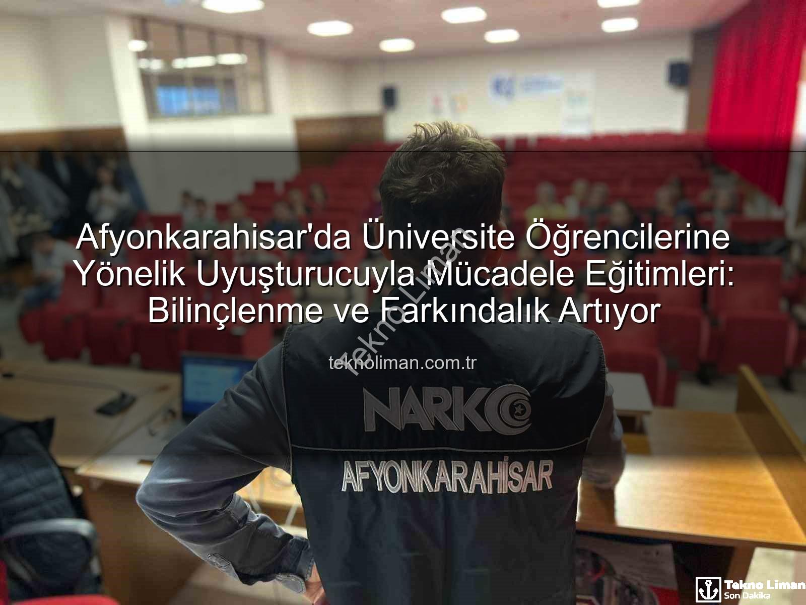 uyuşturucuyla mücadele - Afyonkarahisar'da Üniversite Öğrencilerine Yönelik Uyuşturucuyla Mücadele Eğitimleri: Bilinçlenme ve Farkındalık Artıyor