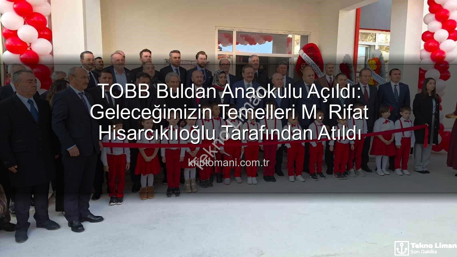 TOBB Buldan Anaokulu - TOBB Başkanı Hisarcıklıoğlu'ndan Buldan'a Modern Anaokulu: Eğitimde Yeni Bir Dönem Başlıyor