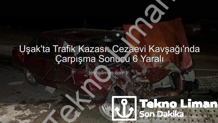 Uşak’ta Trafik Kazası: Cezaevi Kavşağı’nda Çarpışma Sonucu 6 Yaralı