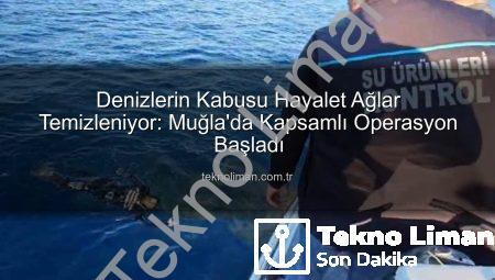 Denizlerin Kabusu Hayalet Ağlar Temizleniyor: Muğla’da Kapsamlı Operasyon Başladı