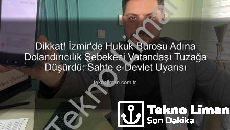 Dikkat! İzmir’de Hukuk Bürosu Adına Dolandırıcılık Şebekesi Vatandaşı Tuzağa Düşürdü: Sahte e-Devlet Uyarısı
