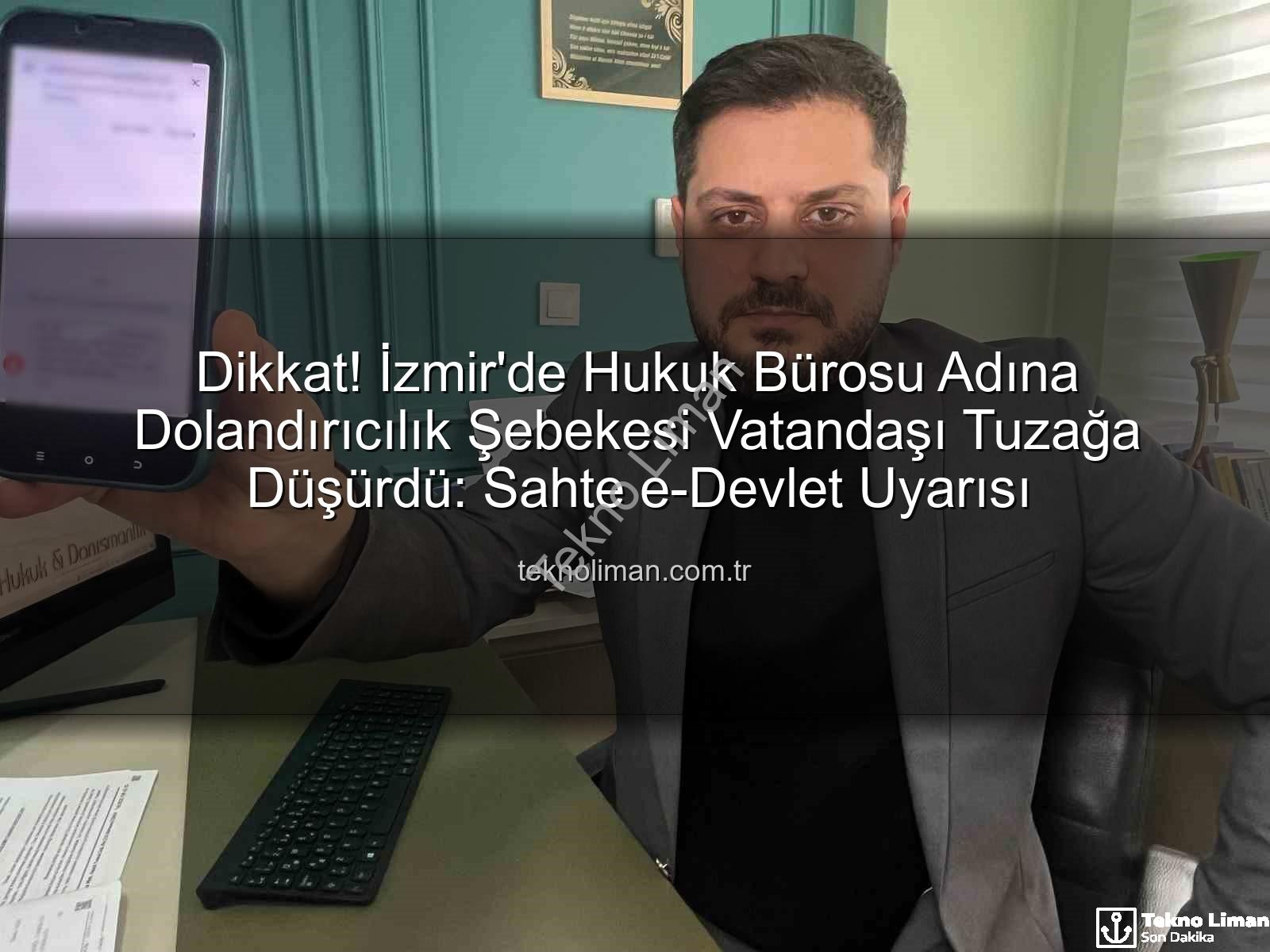 sahte e-Devlet dolandırıcılığı - Dikkat! İzmir'de Hukuk Bürosu Adına Dolandırıcılık Şebekesi Vatandaşı Tuzağa Düşürdü: Sahte e-Devlet Uyarısı