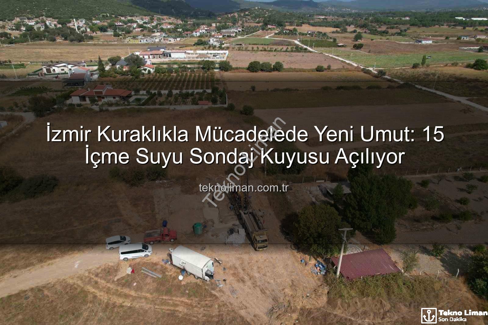 İzmir su kaynakları - İzmir Kuraklıkla Mücadelede Yeni Umut: 15 İçme Suyu Sondaj Kuyusu Açılıyor