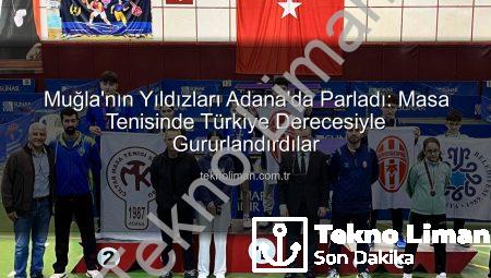 Muğla’nın Yıldızları Adana’da Parladı: Masa Tenisinde Türkiye Derecesiyle Gururlandırdılar