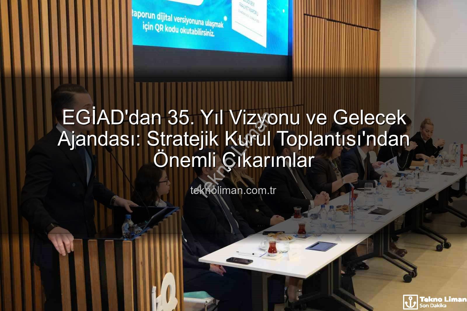 EGİAD 35. yıl - EGİAD'dan 35. Yıl Vizyonu ve Gelecek Ajandası: Stratejik Kurul Toplantısı'ndan Önemli Çıkarımlar