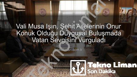 Vali Musa Işın, Şehit Ailelerinin Onur Konuk Olduğu Duygusal Buluşmada Vatan Sevgisini Vurguladı