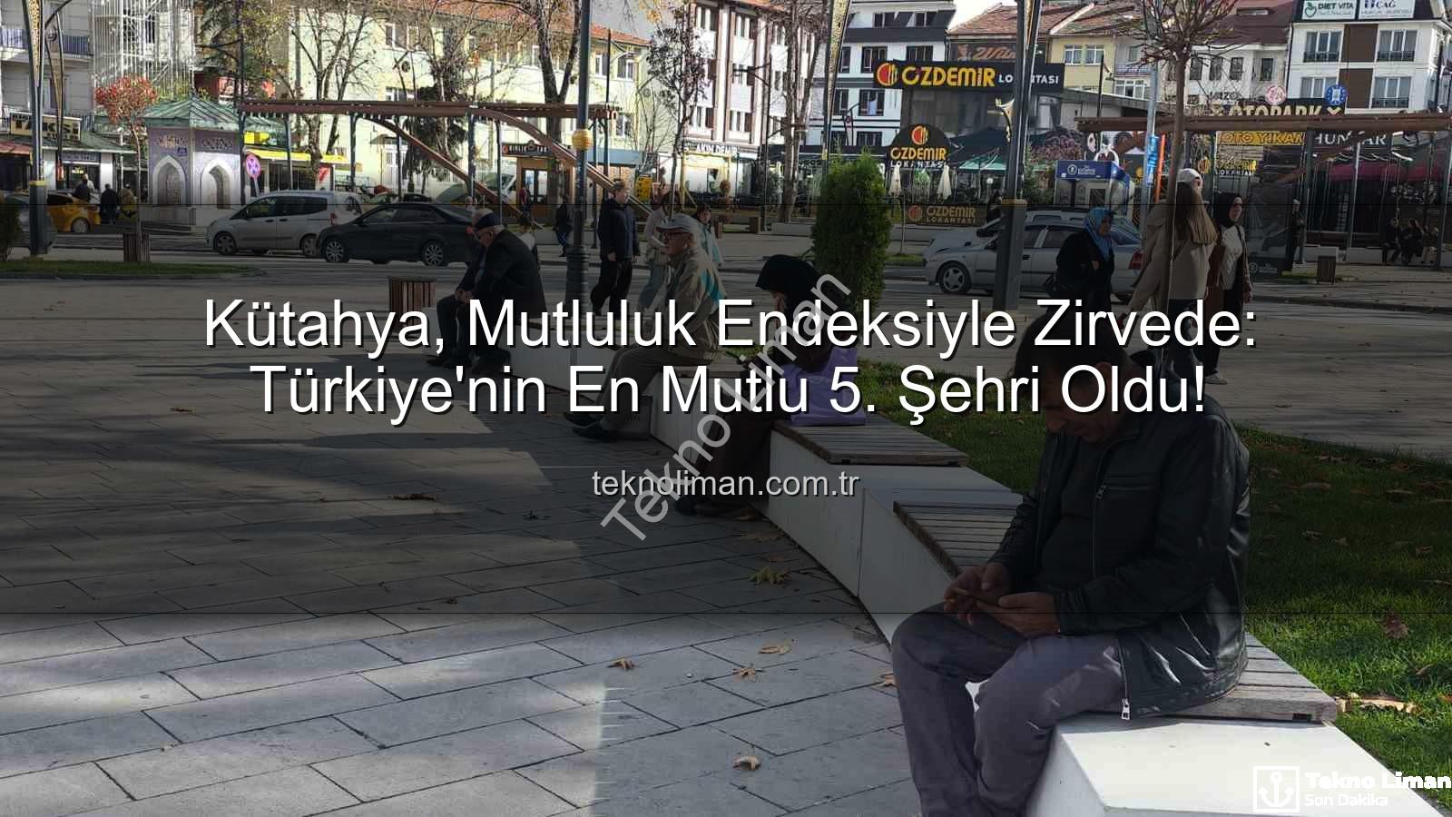 en mutlu şehir - Kütahya, Mutluluk Endeksiyle Zirvede: Türkiye'nin En Mutlu 5. Şehri Oldu!