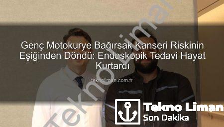 Genç Motokurye Bağırsak Kanseri Riskinin Eşiğinden Döndü: Endoskopik Tedavi Hayat Kurtardı