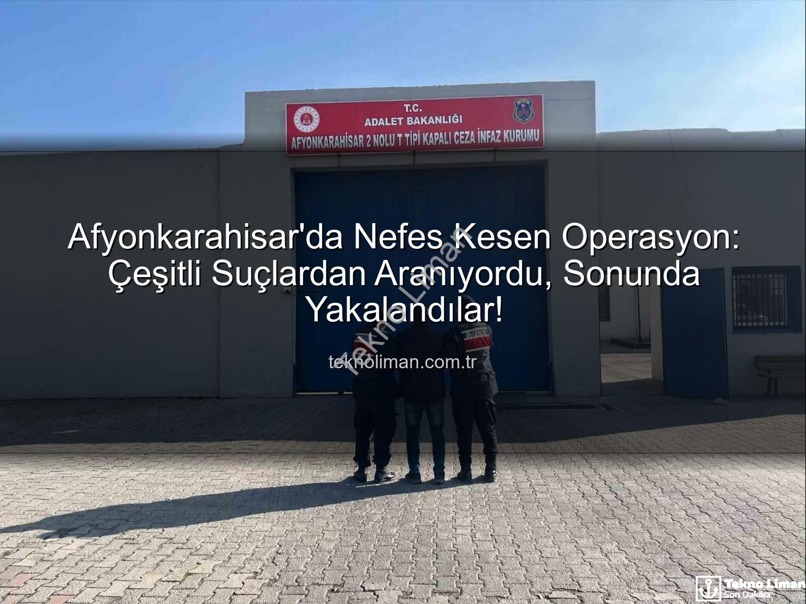 Afyonkarahisar'da tutuklananlar - Afyonkarahisar'da Nefes Kesen Operasyon: Çeşitli Suçlardan Aranıyordu, Sonunda Yakalandılar!