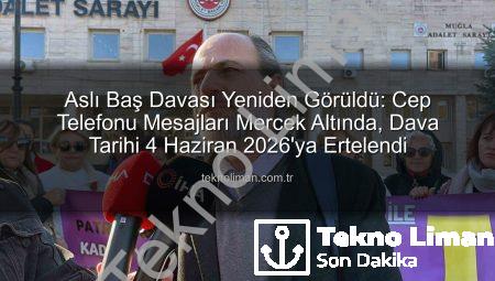 Aslı Baş Davası Yeniden Görüldü: Cep Telefonu Mesajları Mercek Altında, Dava Tarihi 4 Haziran 2026’ya Ertelendi