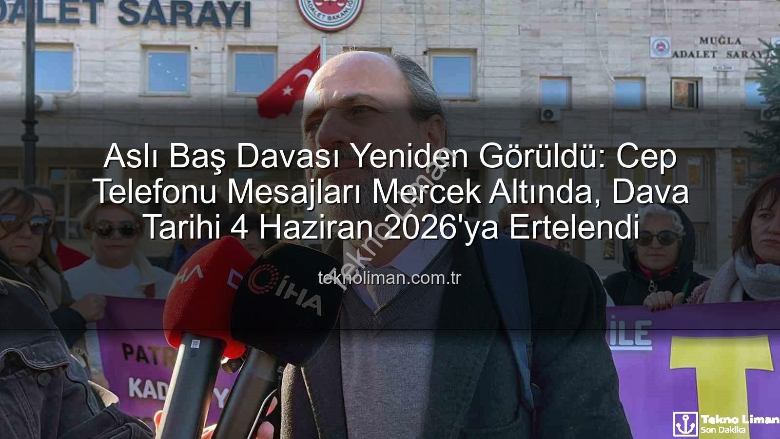 Aslı Baş davası - Aslı Baş Davası Yeniden Görüldü: Cep Telefonu Mesajları Mercek Altında, Dava Tarihi 4 Haziran 2026'ya Ertelendi