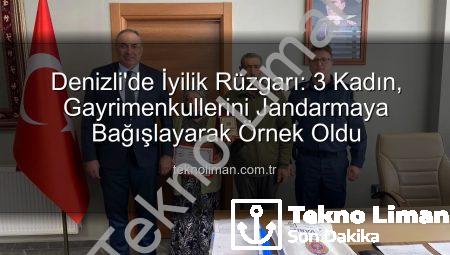 Denizli’de İyilik Rüzgarı: 3 Kadın, Gayrimenkullerini Jandarmaya Bağışlayarak Örnek Oldu