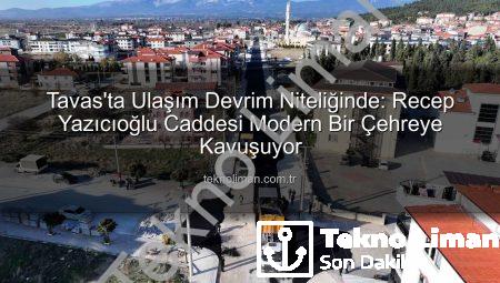 Tavas’ta Ulaşım Devrim Niteliğinde: Recep Yazıcıoğlu Caddesi Modern Bir Çehreye Kavuşuyor