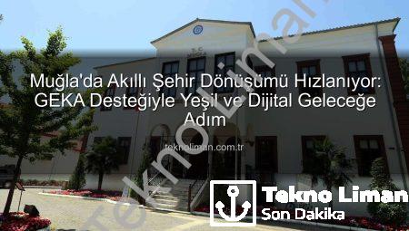 Muğla’da Akıllı Şehir Dönüşümü Hızlanıyor: GEKA Desteğiyle Yeşil ve Dijital Geleceğe Adım