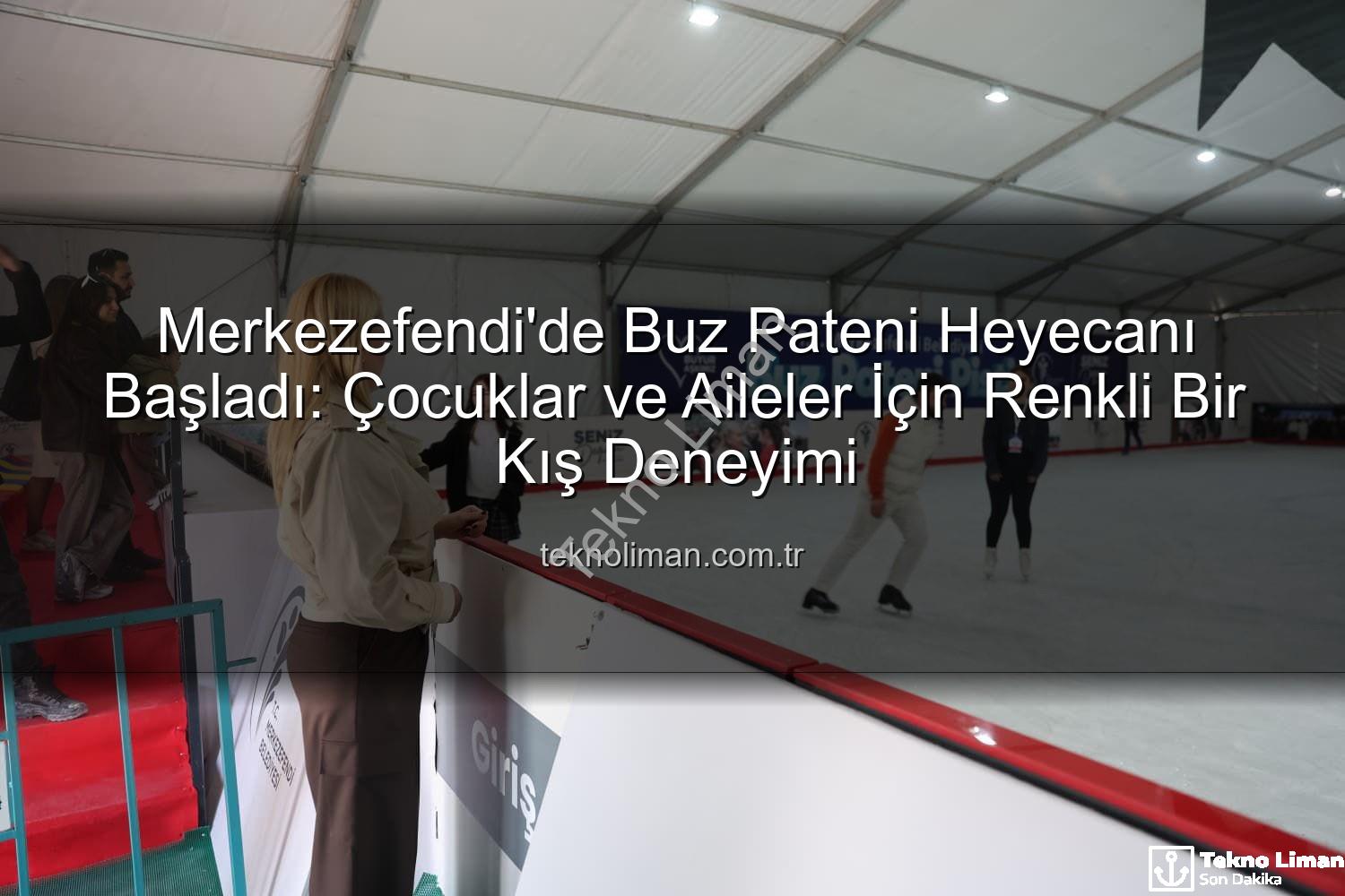 Merkezefendi buz pateni - Merkezefendi'de Buz Pateni Heyecanı Başladı: Çocuklar ve Aileler İçin Renkli Bir Kış Deneyimi
