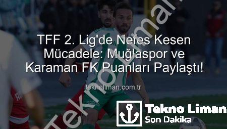 TFF 2. Lig’de Nefes Kesen Mücadele: Muğlaspor ve Karaman FK Puanları Paylaştı!