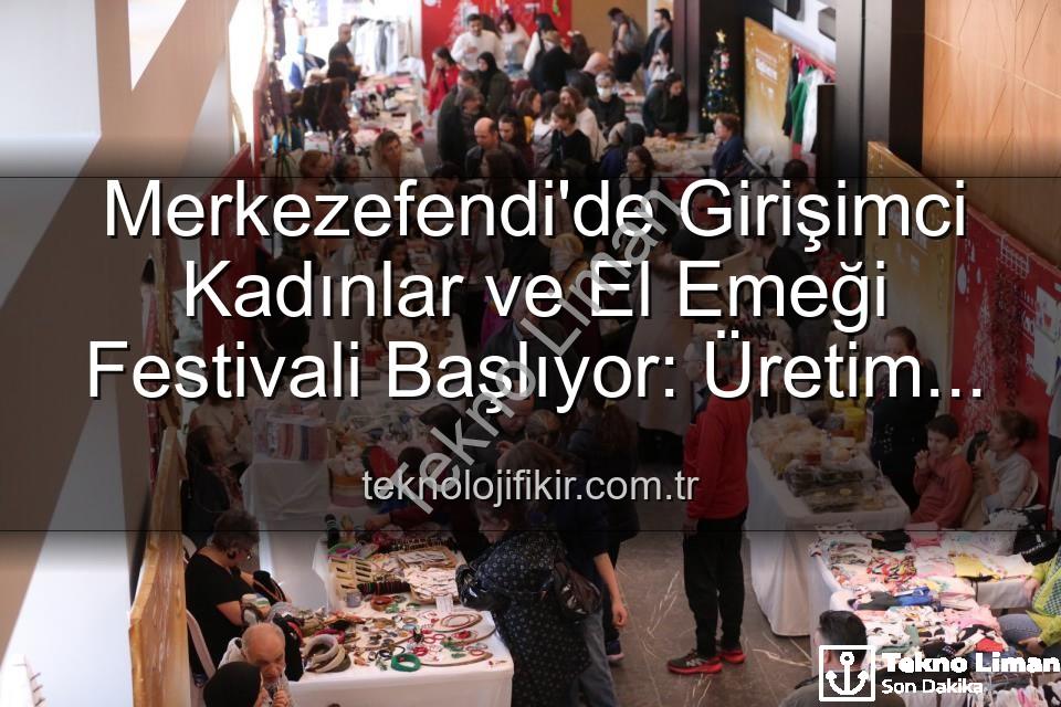 Girişimci Kadınlar Festivali - Merkezefendi'de Kadın Girişimciliğine Dev Destek: El Emeği Festivali Başlıyor!