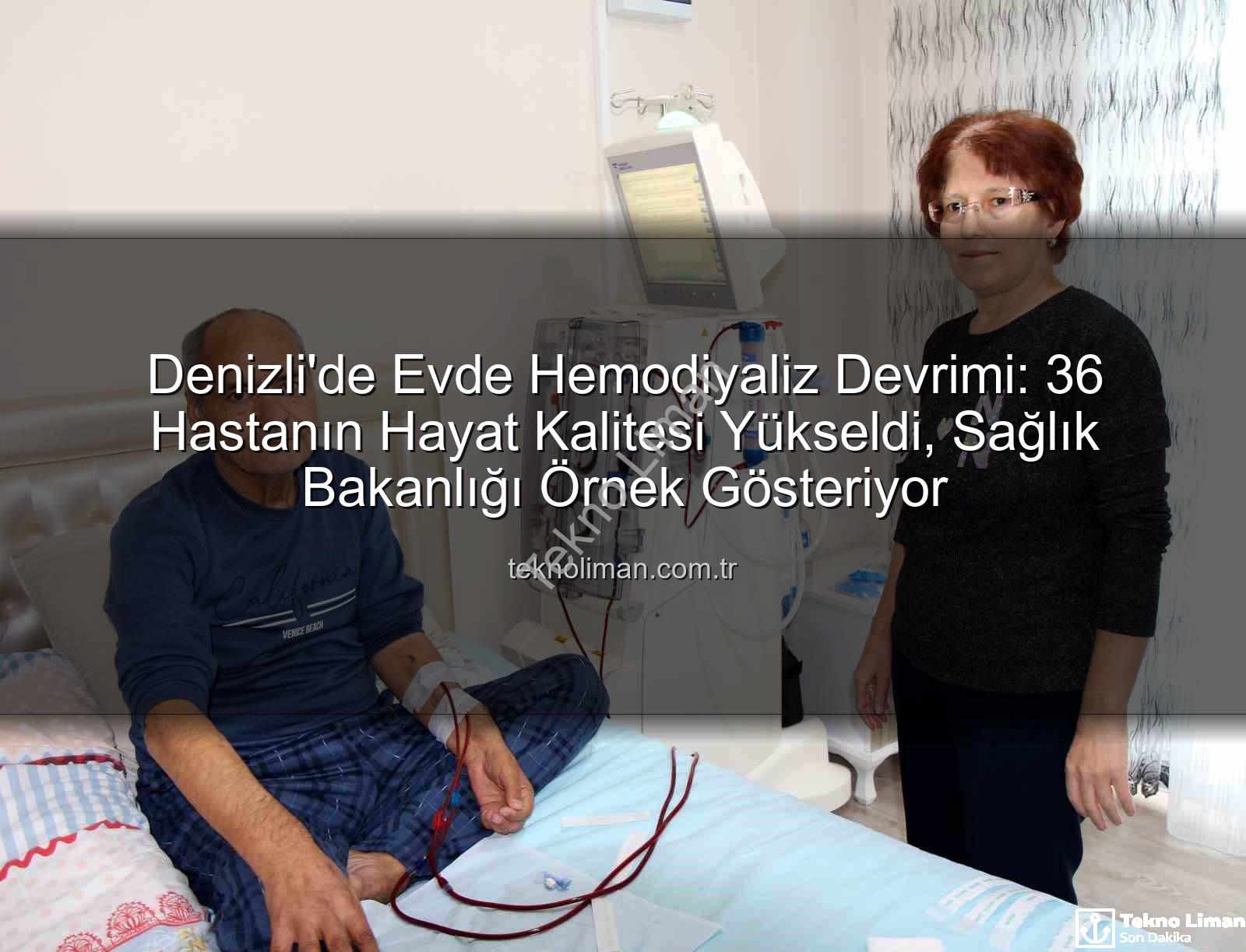 evde hemodiyaliz - Denizli'de Evde Hemodiyaliz Devrimi: 36 Hastanın Hayat Kalitesi Yükseldi, Sağlık Bakanlığı Örnek Gösteriyor