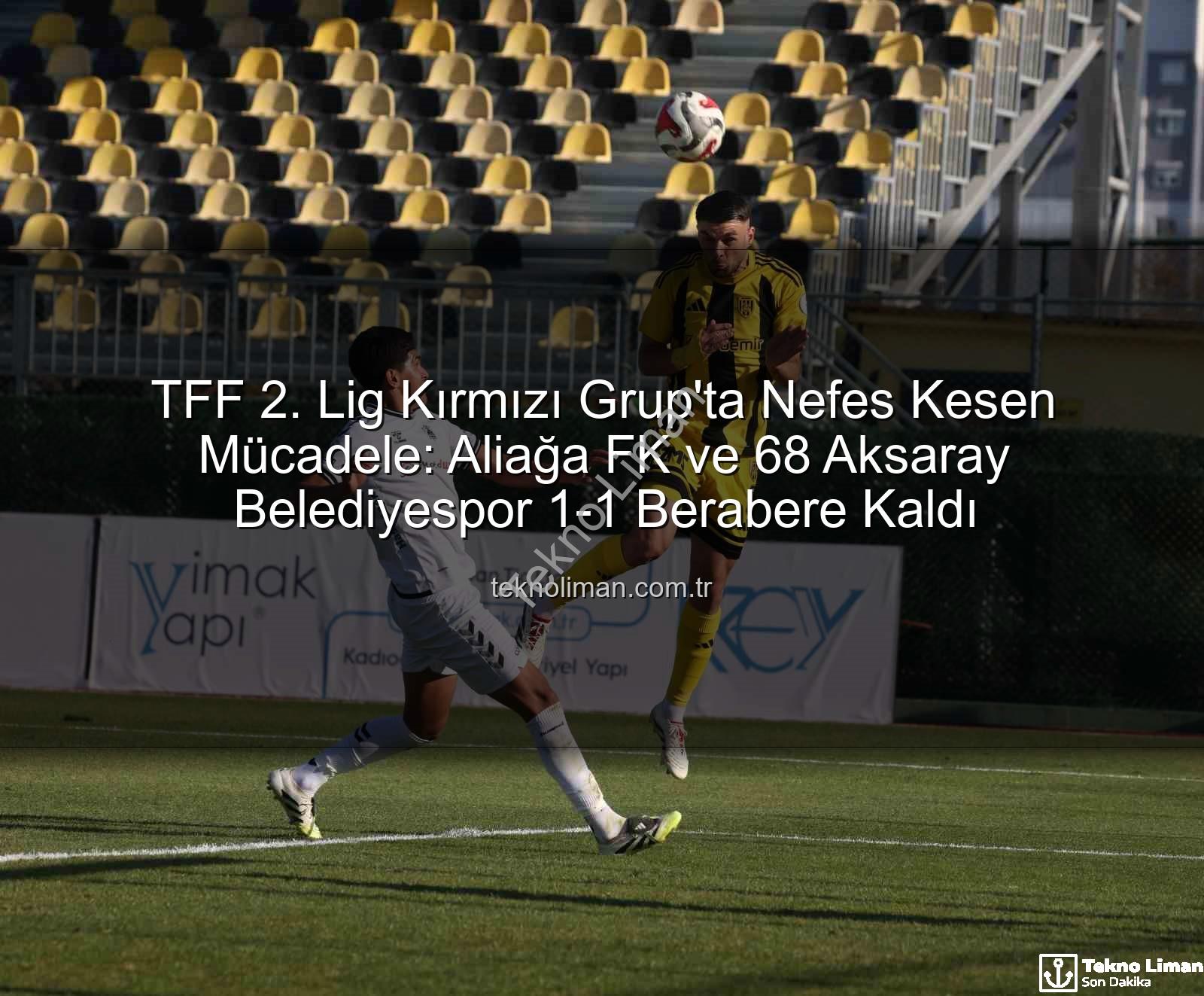 Aliağa FK 68 Aksaray - TFF 2. Lig Kırmızı Grup'ta Nefes Kesen Mücadele: Aliağa FK ve 68 Aksaray Belediyespor 1-1 Berabere Kaldı