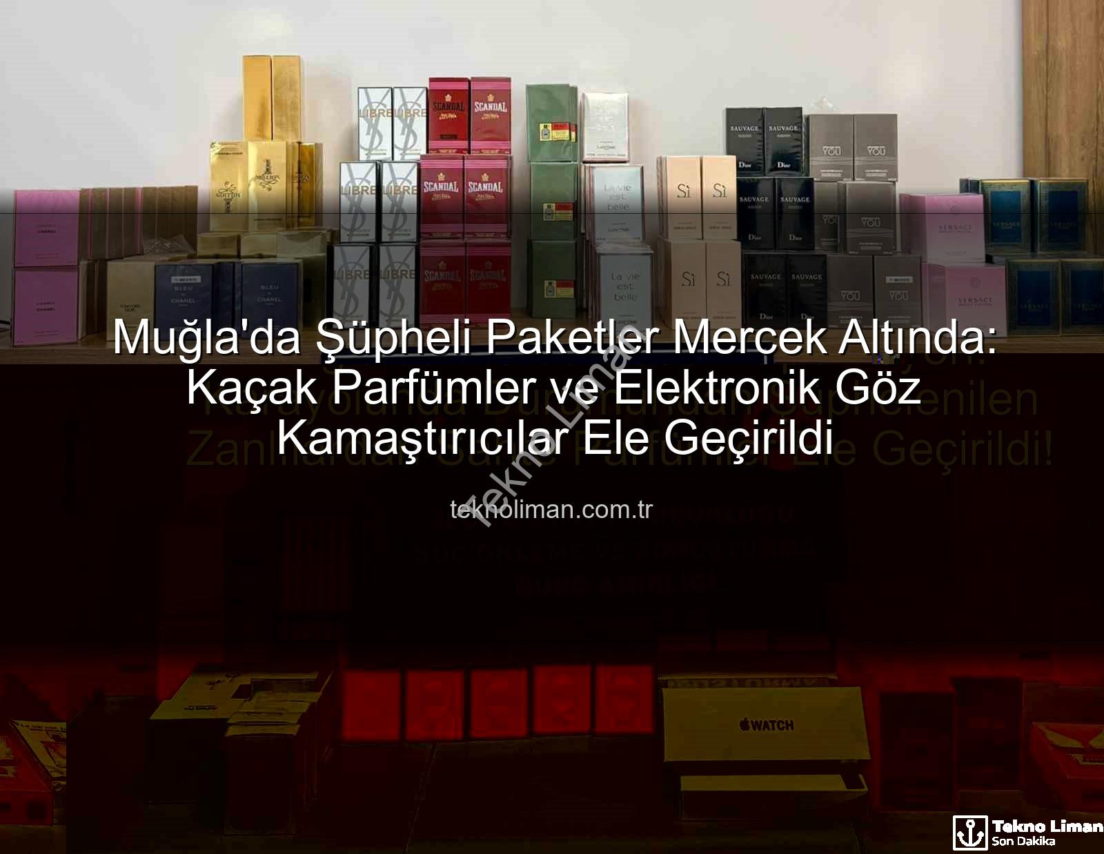 kaçak parfüm - Muğla'da Şüpheli Paketler Mercek Altında: Kaçak Parfümler ve Elektronik Göz Kamaştırıcılar Ele Geçirildi