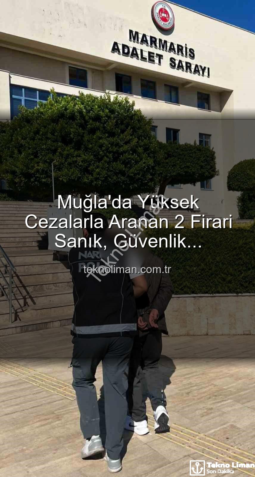 aranan şahıs yakalandı - Muğla'da Yüksek Cezalarla Aranan 2 Firari Sanık, Güvenlik Güçlerince Yakalandı