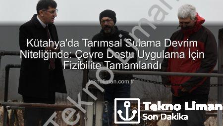 Kütahya’da Tarımsal Sulama Devrim Niteliğinde: Çevre Dostu Uygulama İçin Fizibilite Tamamlandı