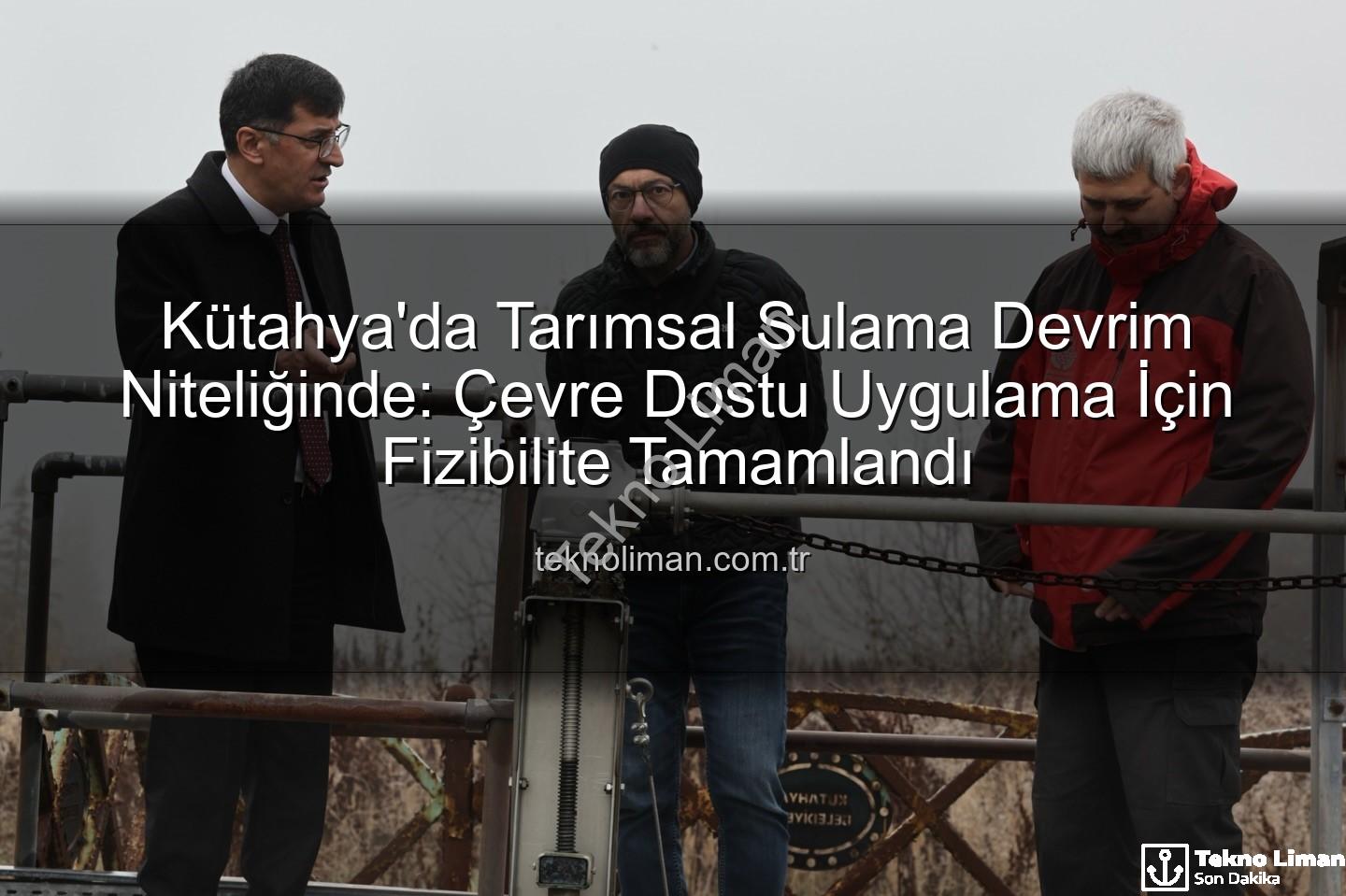 çevre dostu sulama - Kütahya'da Tarımsal Sulama Devrim Niteliğinde: Çevre Dostu Uygulama İçin Fizibilite Tamamlandı