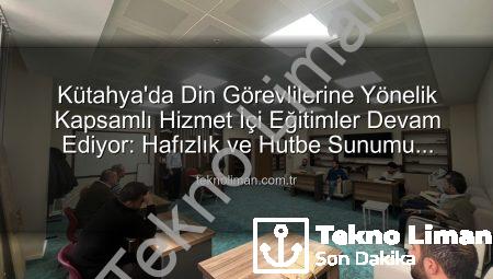 Kütahya’da Din Görevlilerine Yönelik Kapsamlı Hizmet İçi Eğitimler Devam Ediyor: Hafızlık ve Hutbe Sunumu Becerileri Güçlendiriliyor