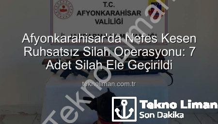 Afyonkarahisar’da Nefes Kesen Ruhsatsız Silah Operasyonu: 7 Adet Silah Ele Geçirildi