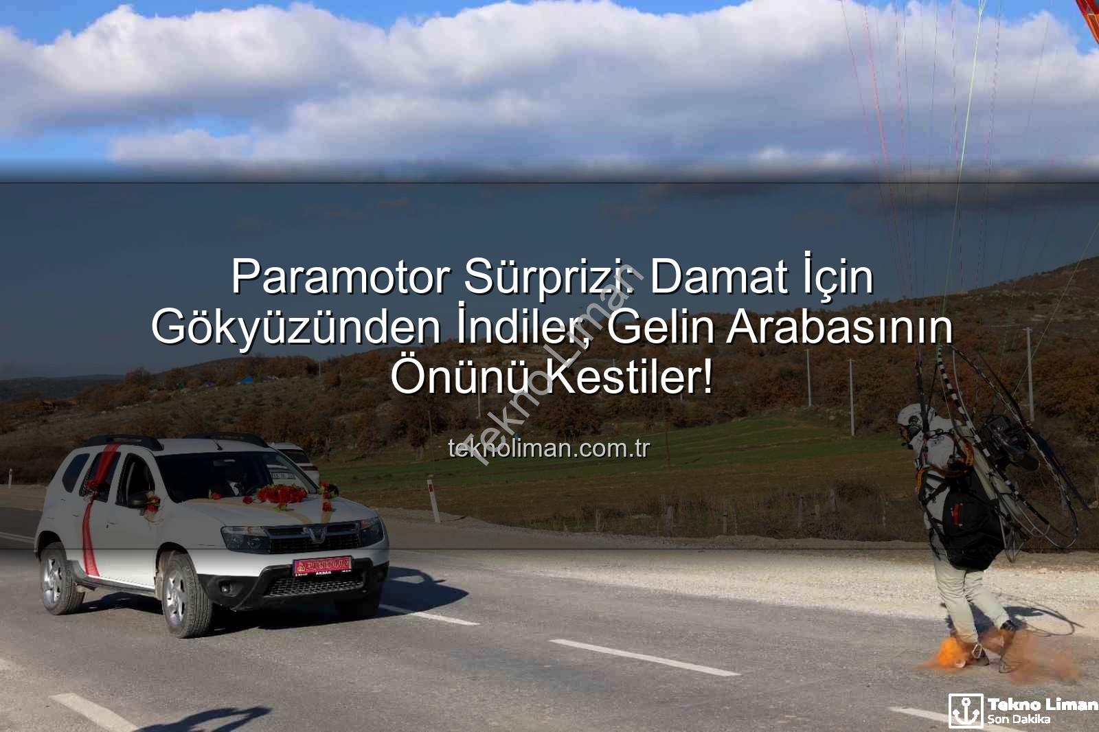 paramotor sürprizi - Paramotor Sürprizi: Damat İçin Gökyüzünden İndiler, Gelin Arabasının Önünü Kestiler!