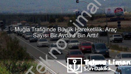 Muğla Trafiğinde Büyük Hareketlilik: Araç Sayısı Bir Ayda 4 Bin Arttı!