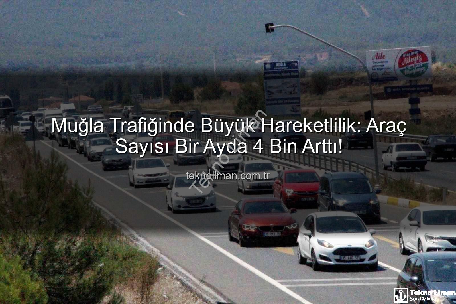 Muğla araç sayısı - Muğla Trafiğinde Büyük Hareketlilik: Araç Sayısı Bir Ayda 4 Bin Arttı!