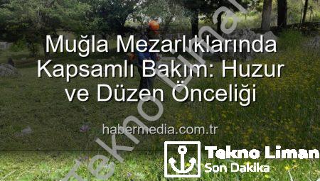 Muğla Mezarlıklarında Kapsamlı Temizlik ve Bakım: Manevi Miraslar Göz Nûruyla Yenileniyor