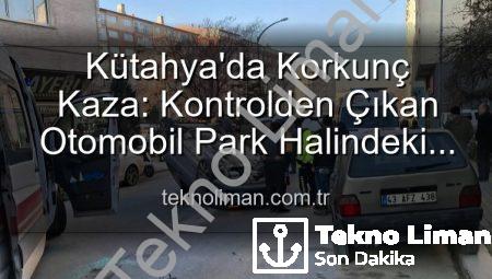 Kütahya’da Korkunç Kaza: Kontrolden Çıkan Otomobil Park Halindeki Araçlara Dalıp Takla Attı, 2 Yaralı
